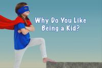 Why_Do_You_Like_Being_a_Kid_
